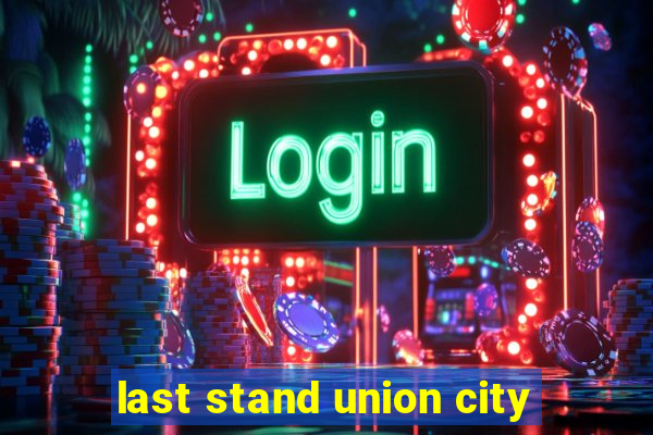 last stand union city